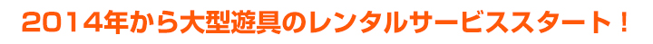 2014年から大型遊具のレンタルサービススタート